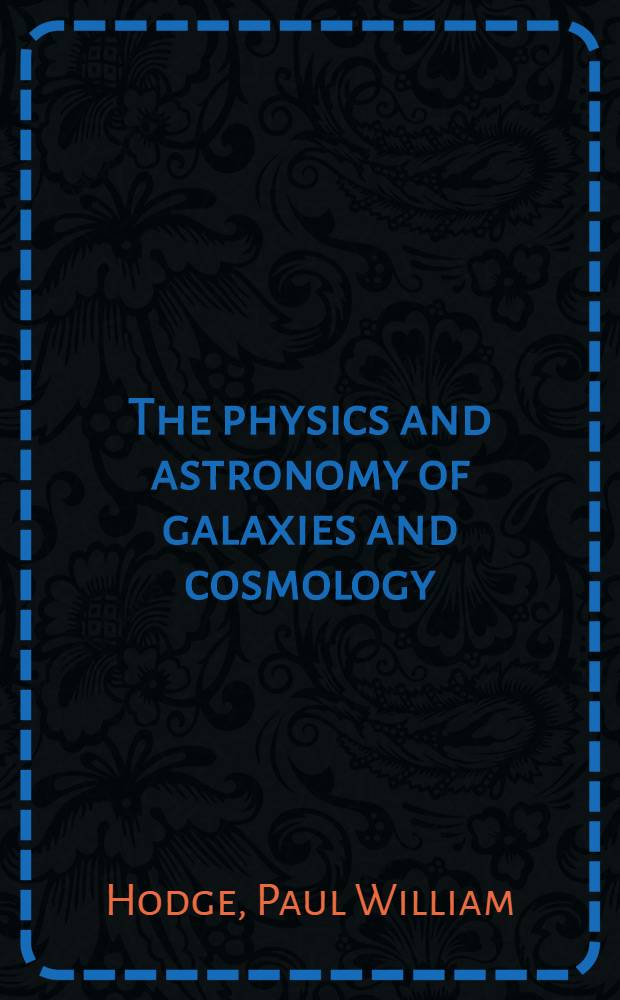The physics and astronomy of galaxies and cosmology