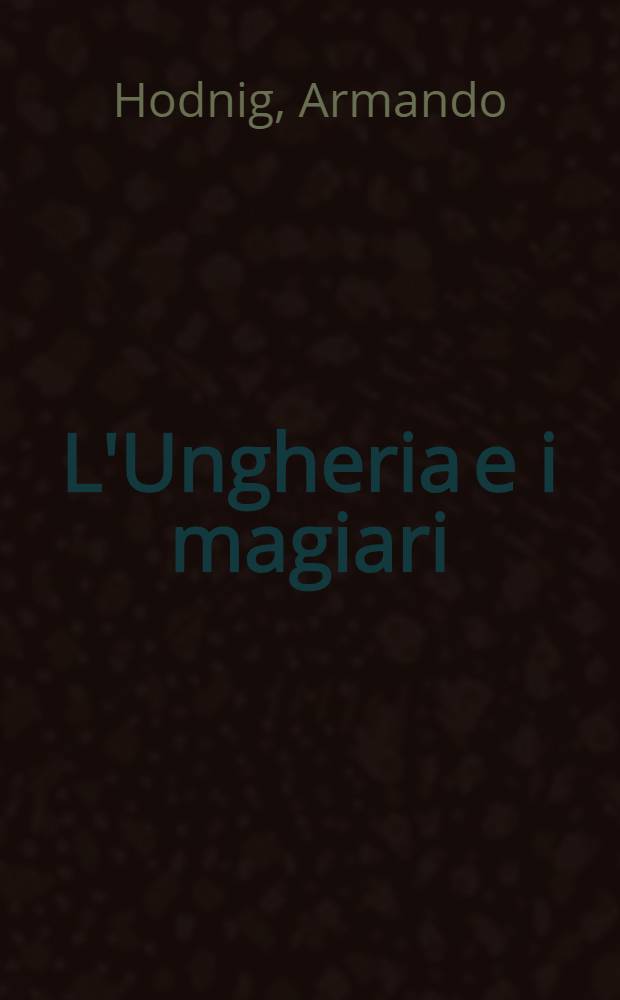 L'Ungheria e i magiari : Nella guerra delle nazioni : Con 1 cartina etnografica