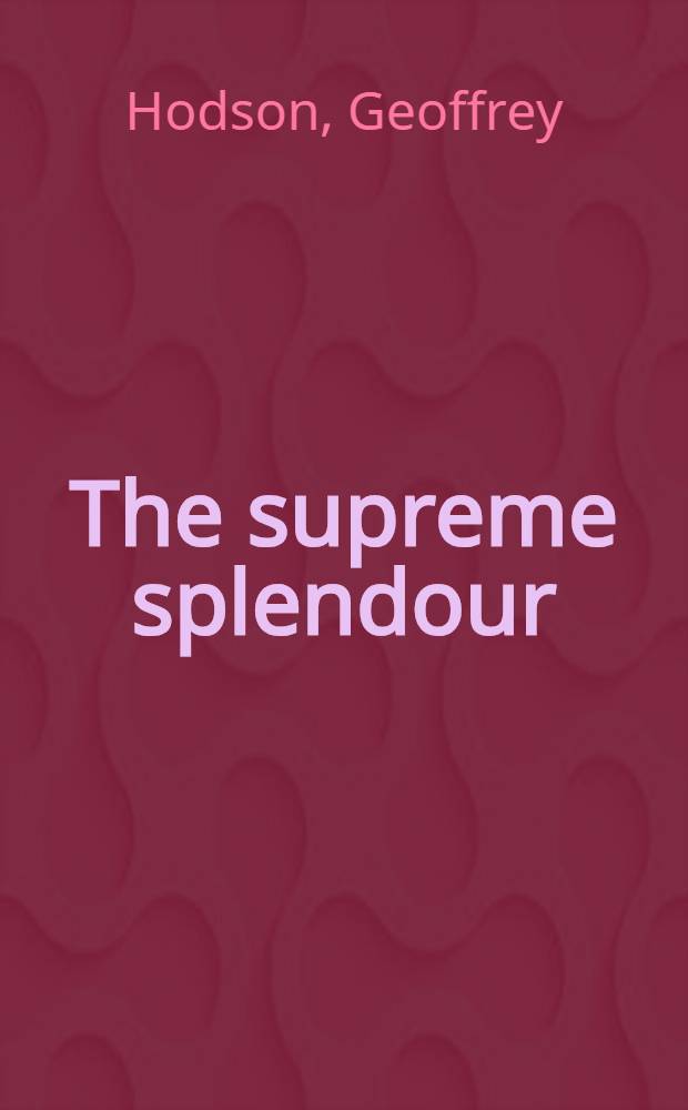 The supreme splendour : A study of universal creative processes, of the deity as emanator, of archangelic intelligences who make manifest of the divine "idea", a. of man as a creator in-the-becoming