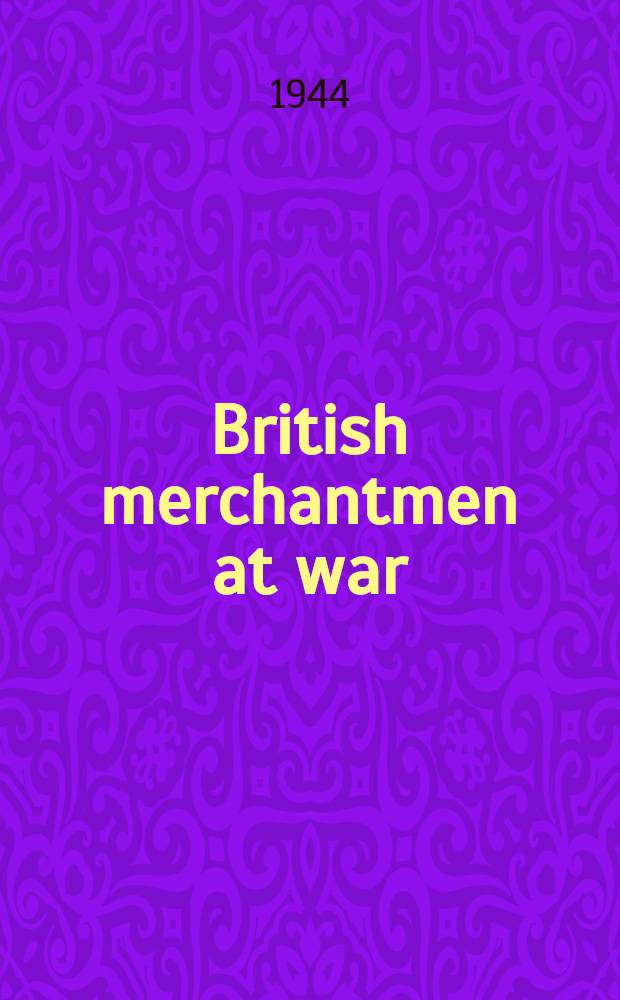 British merchantmen at war : The official story of the merchant navy : 1939-1944
