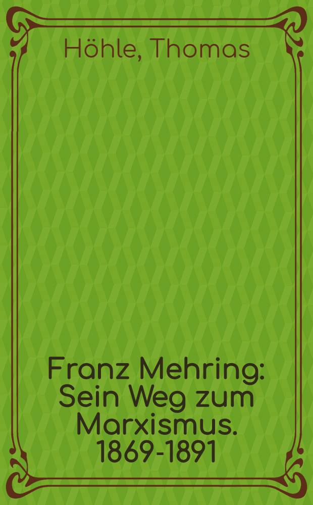 Franz Mehring : Sein Weg zum Marxismus. 1869-1891