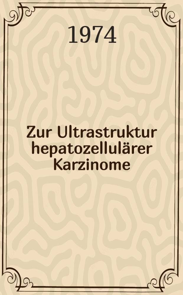 Zur Ultrastruktur hepatozellulärer Karzinome : Inaug.-Diss. ... der Med. Fak. der ... Univ. Mainz ..