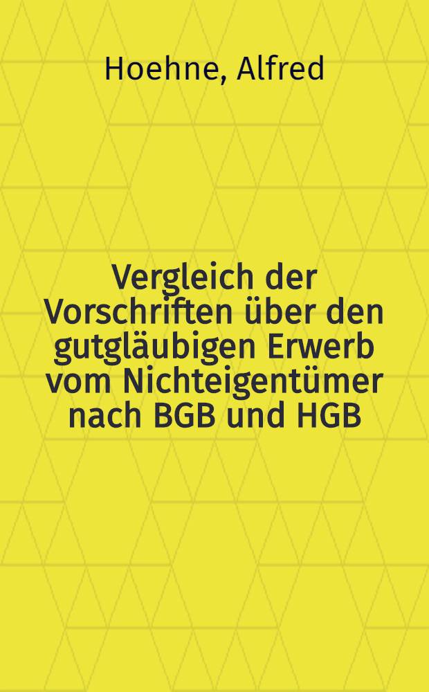 Vergleich der Vorschriften über den gutgläubigen Erwerb vom Nichteigentümer nach BGB und HGB : Inaug.-Diss. ... der ... Rechts- und Staatswissenschaftlichen Fakultät der ... Universität zu Göttingen ..