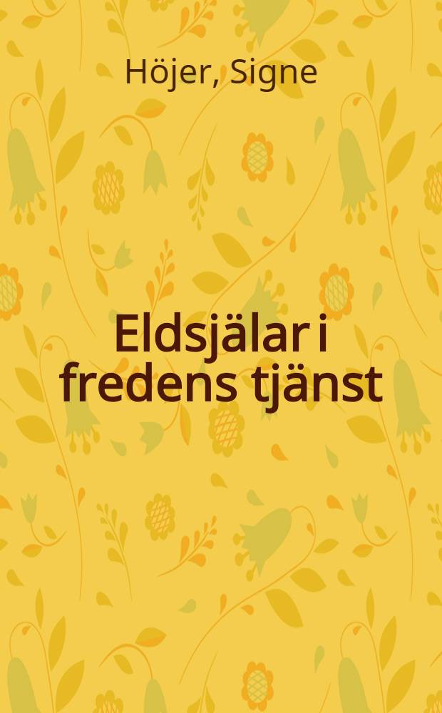 Eldsjälar i fredens tjänst : Fredrika Bremer, Ellen Key, Selma Lagerlöf, Matilda Widegren, Anna Lindhagen, Kerstin Hesselgren, Elin Wägher