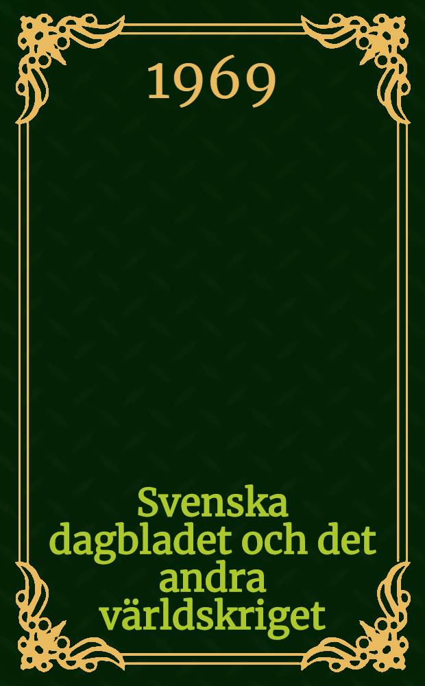 Svenska dagbladet och det andra världskriget : Sept. 1939 - maj 1945