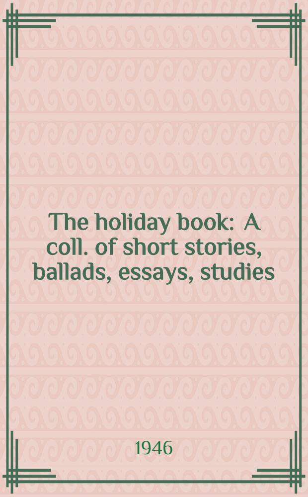 The holiday book : A coll. of short stories, ballads, essays, studies