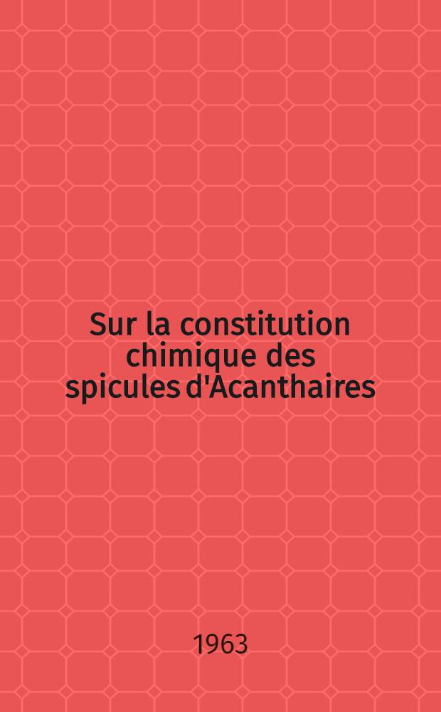 Sur la constitution chimique des spicules d'Acanthaires : Étude par la méthode de diffraction aux rayons X (diagramme de poudre des spicules d'Acanthometra pellucida Müller)