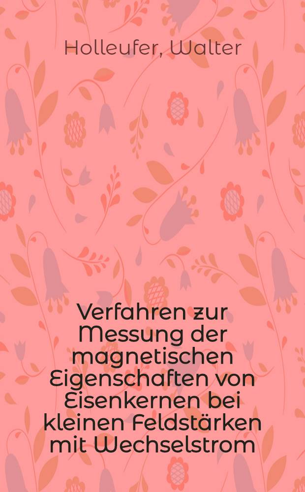 Verfahren zur Messung der magnetischen Eigenschaften von Eisenkernen bei kleinen Feldstärken mit Wechselstrom