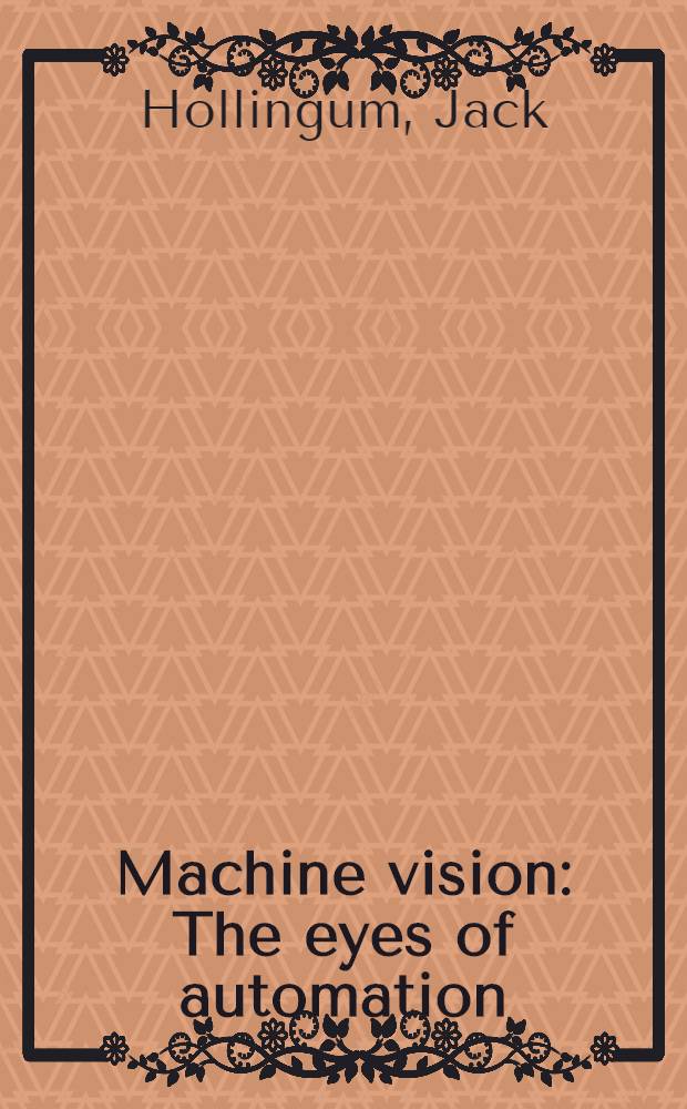 Machine vision : The eyes of automation : A manager's practical guide