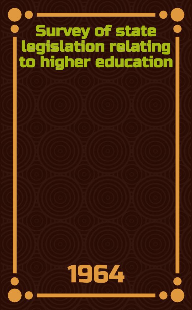 Survey of state legislation relating to higher education : Jan. 1, 1963, to Dec. 31, 1963