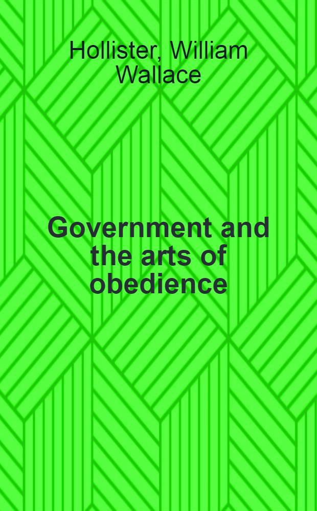 Government and the arts of obedience : Submitted in partial fulfillment of the requirements for the degree of Doctor of philos. in ... Columbia univ
