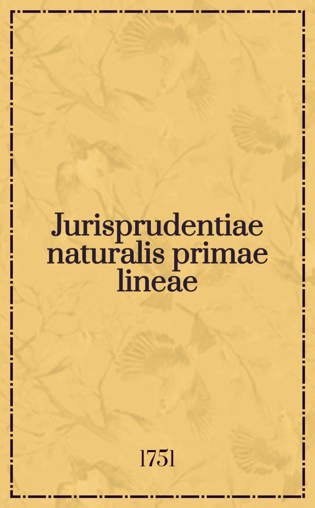 Jurisprudentiae naturalis primae lineae : Operis majoris prodromus