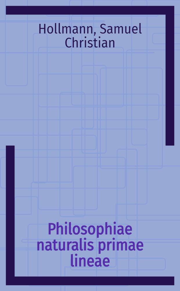 Philosophiae naturalis primae lineae : Ed. auctior et emendatior