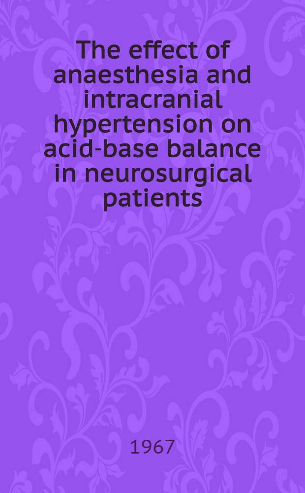 The effect of anaesthesia and intracranial hypertension on acid-base balance in neurosurgical patients : A clinical and experimental study using halothane-nitrous oxide and oxygen anaesthesia : Acad. diss. to be publicly discussed by permission of the Med. faculty of the Univ. of Helsinki ..