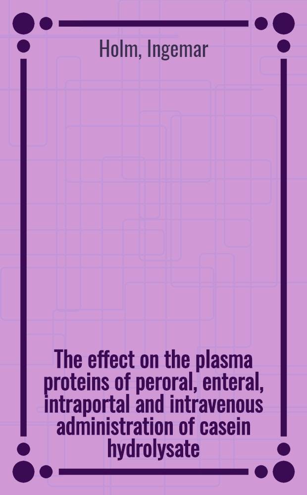 The effect on the plasma proteins of peroral, enteral, intraportal and intravenous administration of casein hydrolysate : An experimental study in the dog