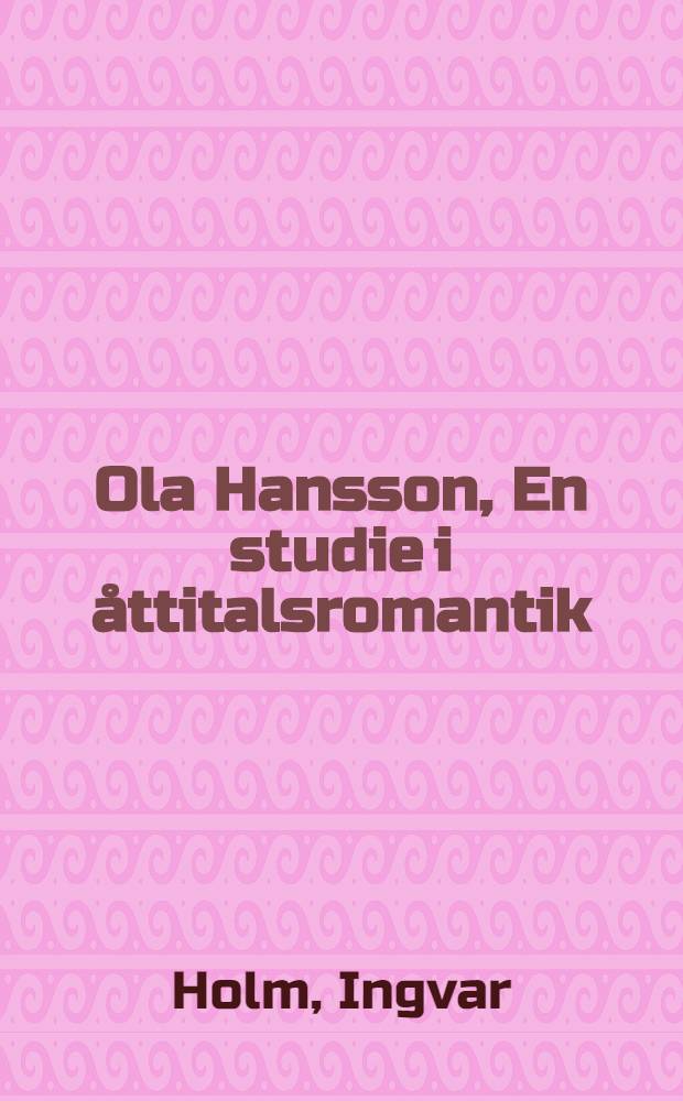 Ola Hansson, En studie i åttitalsromantik : Akad. avhandling, som med tillstånd av Humanistiska fakultetens i Lund ... för vinnande av filosofie doktorsgrad ...