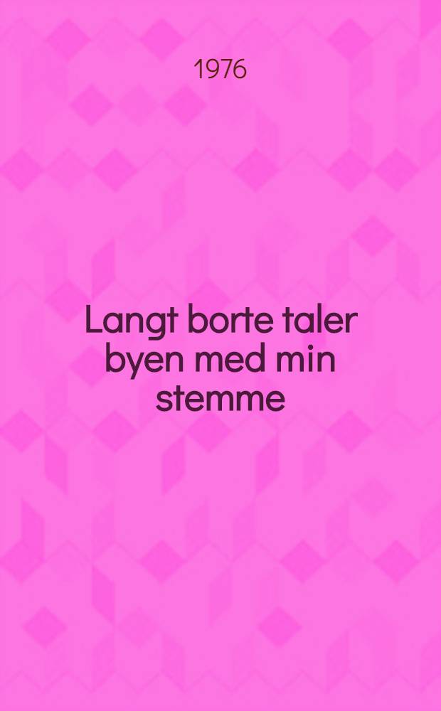 Langt borte taler byen med min stemme : Roman
