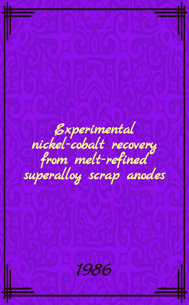Experimental nickel-cobalt recovery from melt-refined superalloy scrap anodes