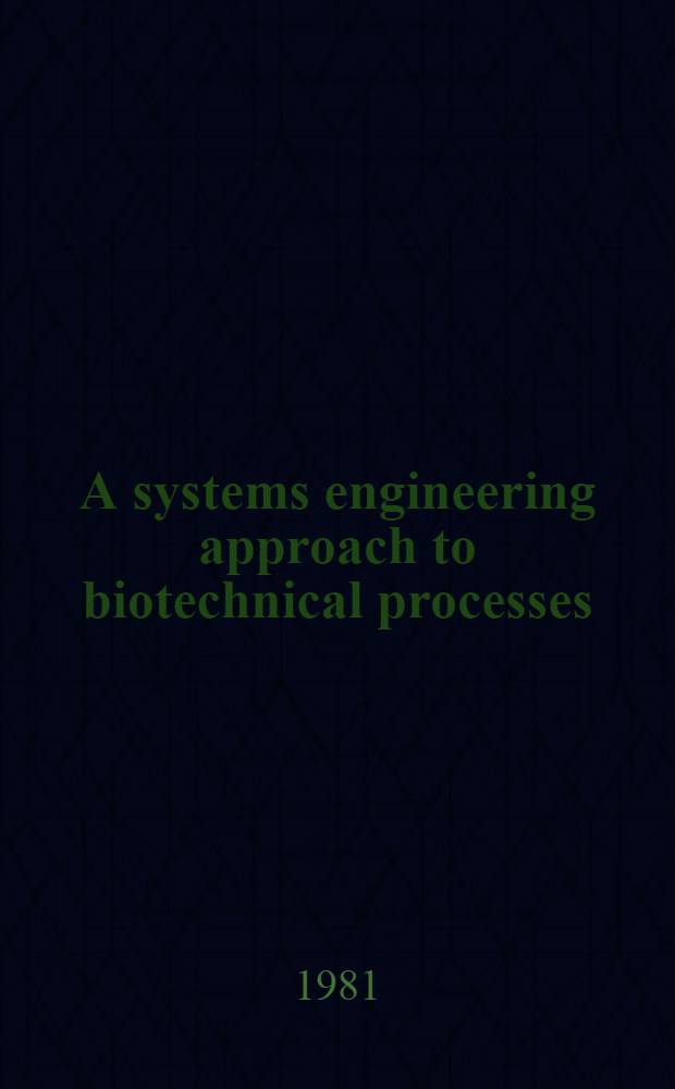 A systems engineering approach to biotechnical processes : Experiences of modelling, estimation a. control methods : Diss.
