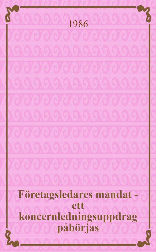F&ouml;retagsledares mandat - ett koncernledningsuppdrag p&aring;b&ouml;rjas : Akad. avh