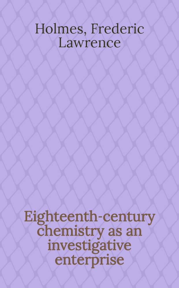 Eighteenth-century chemistry as an investigative enterprise : Five lectures delivered at the Intern. summer school in history of science, Bologna, Aug. 1988