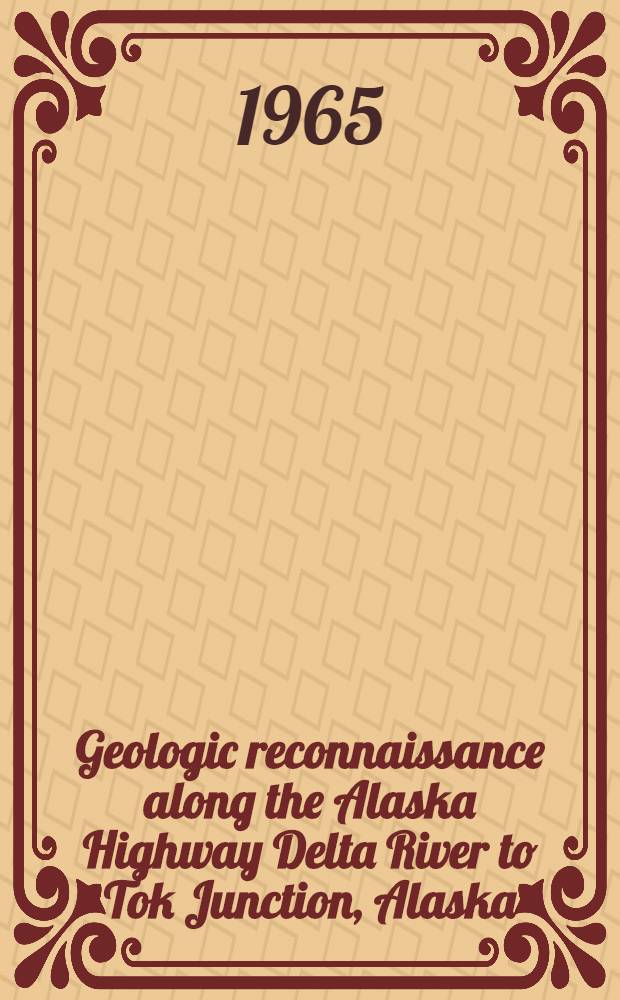 Geologic reconnaissance along the Alaska Highway Delta River to Tok Junction, Alaska