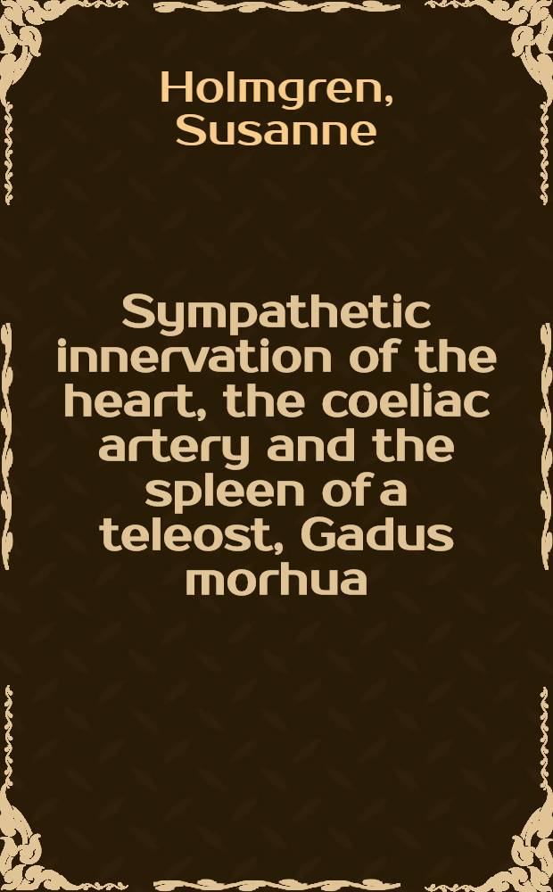 Sympathetic innervation of the heart, the coeliac artery and the spleen of a teleost, Gadus morhua : Akad. avh