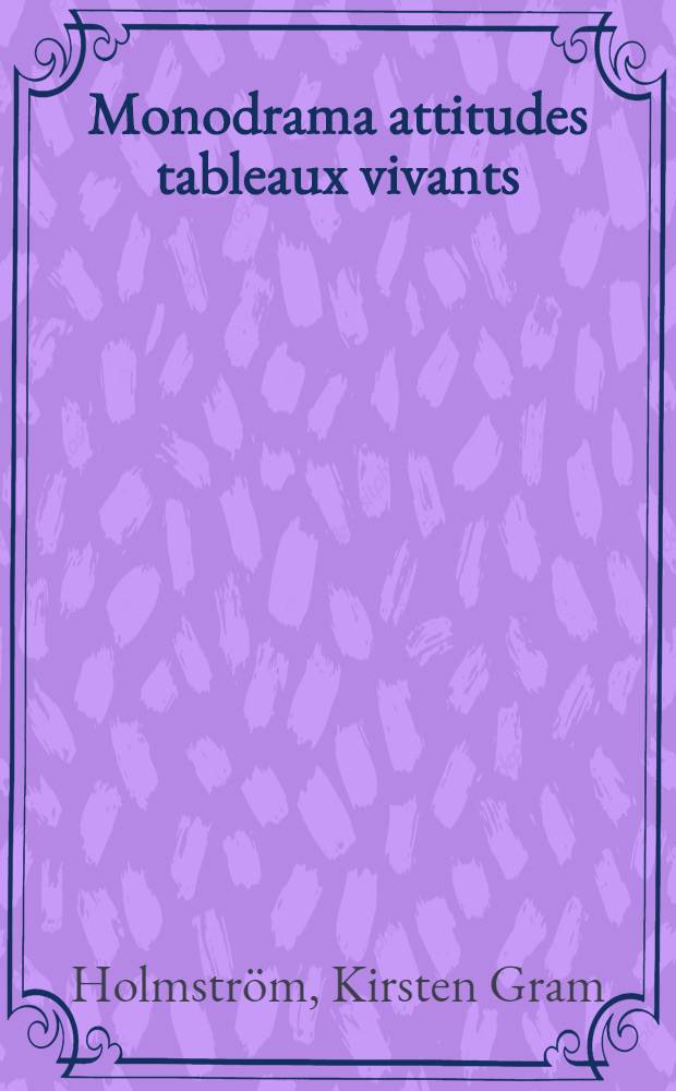 Monodrama attitudes tableaux vivants : Studies on some trends of theatrical fashion 1770-1815 : Diss.