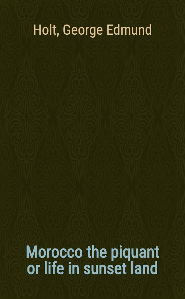Morocco the piquant or life in sunset land