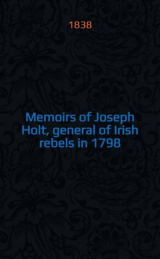 Memoirs of Joseph Holt, general of Irish rebels in 1798 : Vol. 1-2