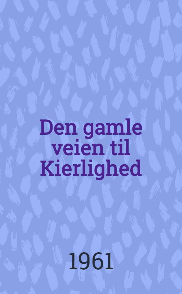 Den gamle veien til Kierlighed : Noveller