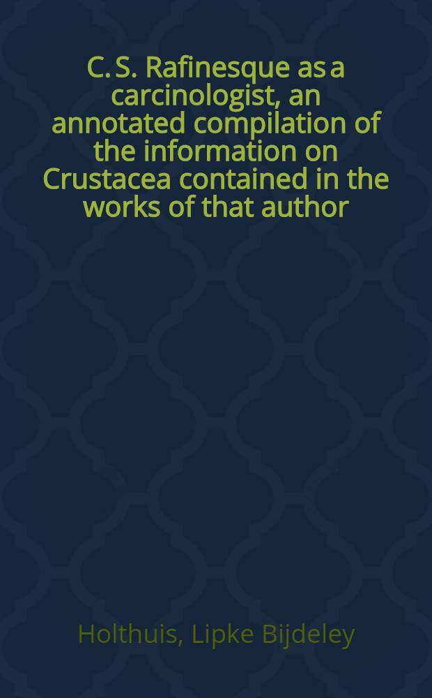 C. S. Rafinesque as a carcinologist, an annotated compilation of the information on Crustacea contained in the works of that author