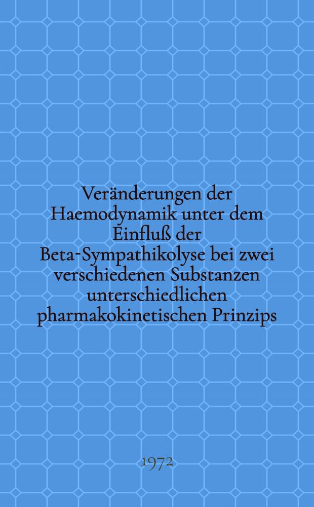 Veränderungen der Haemodynamik unter dem Einfluß der Beta-Sympathikolyse bei zwei verschiedenen Substanzen unterschiedlichen pharmakokinetischen Prinzips : Inaug.-Diss. ... der ... Med. Fak. der ... Univ. Erlangen-Nürnberg