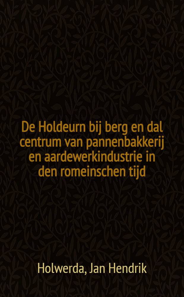 De Holdeurn bij berg en dal centrum van pannenbakkerij en aardewerkindustrie in den romeinschen tijd