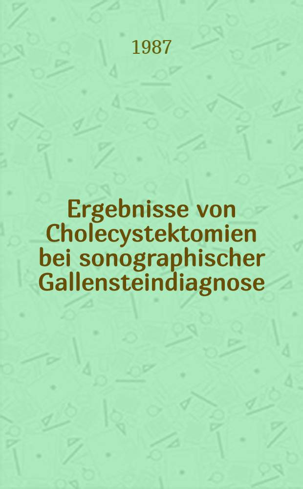 Ergebnisse von Cholecystektomien bei sonographischer Gallensteindiagnose : Katamnestische Studie, 1977-1981 u. 1983 : Inaug.-Diss