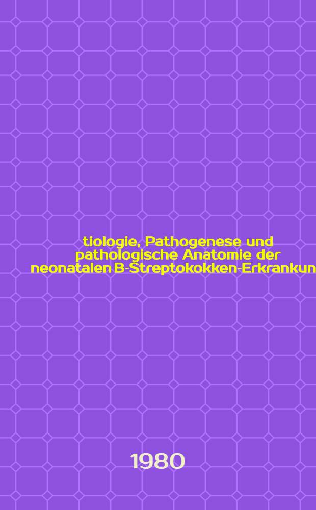 &Auml;tiologie, Pathogenese und pathologische Anatomie der neonatalen B-Streptokokken-Erkrankung : Diss