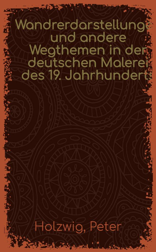 Wandrerdarstellungen und andere Wegthemen in der deutschen Malerei des 19. Jahrhunderts : Inaug.-Diss