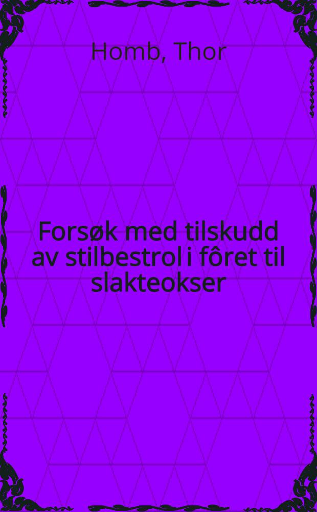 Forsøk med tilskudd av stilbestrol i fôret til slakteokser
