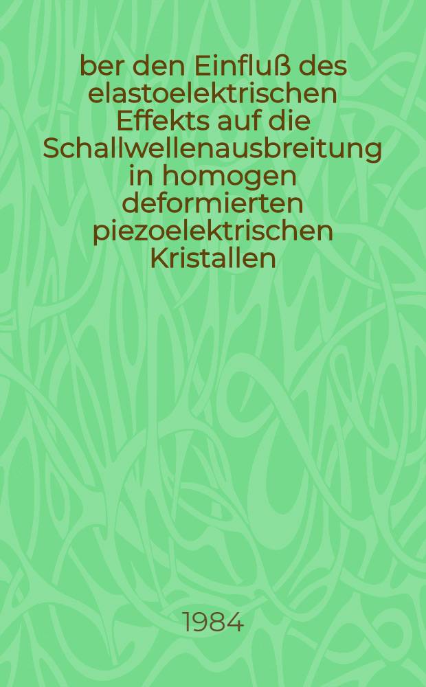 Über den Einfluß des elastoelektrischen Effekts auf die Schallwellenausbreitung in homogen deformierten piezoelektrischen Kristallen : Inaug.-Diss