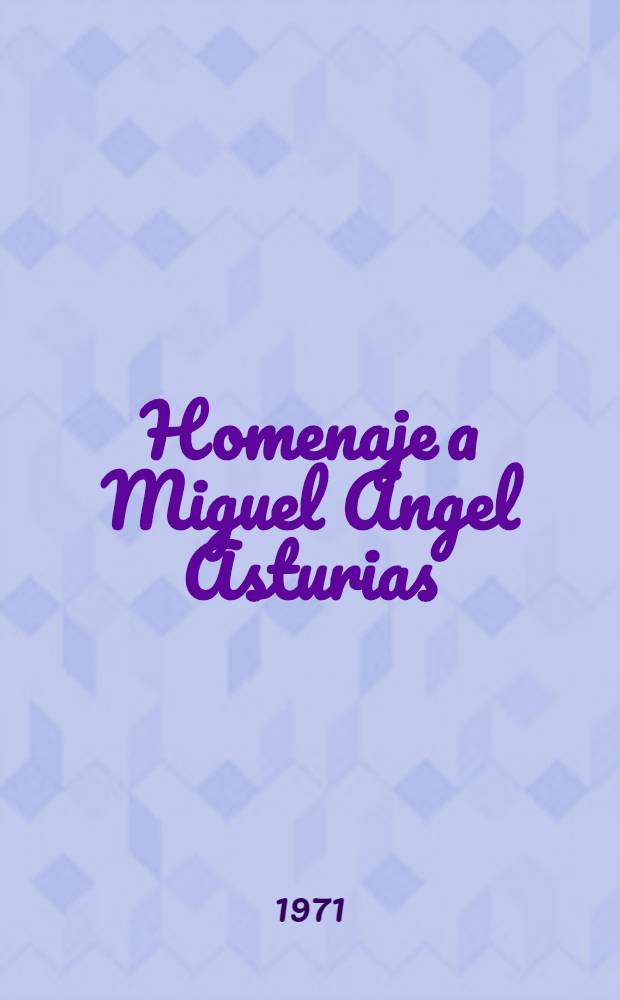 Homenaje a Miguel Angel Asturias : Variaciones interpretativas en torno a su obra