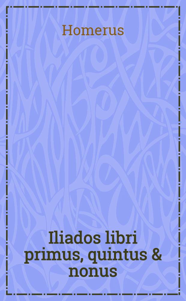 ... Iliados libri primus, quintus & nonus : In usum scholarum Hollandiae Westfrisiaeque : Ex decreto illustriss. dd. Ordinum ejusdem provinciae