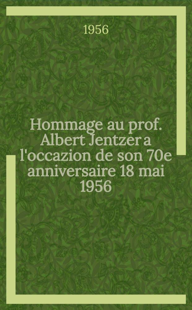 Hommage au prof. Albert Jentzer a l'occazion de son 70e anniversaire 18 mai 1956