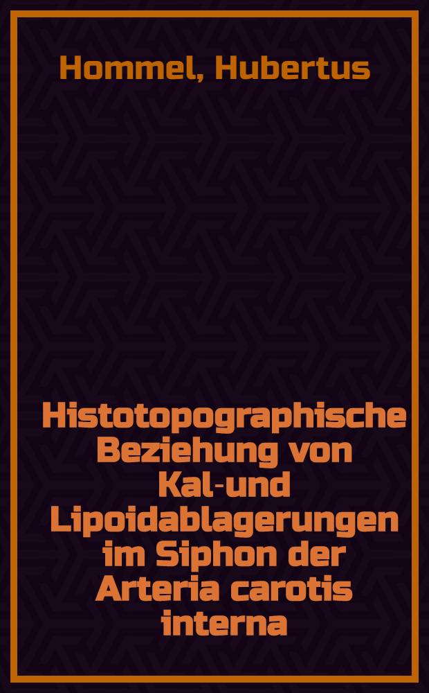 Histotopographische Beziehung von Kalk- und Lipoidablagerungen im Siphon der Arteria carotis interna : Inaug.-Diss