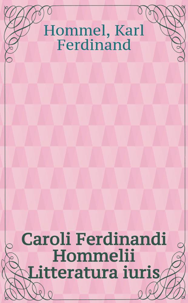 Caroli Ferdinandi Hommelii Litteratura iuris