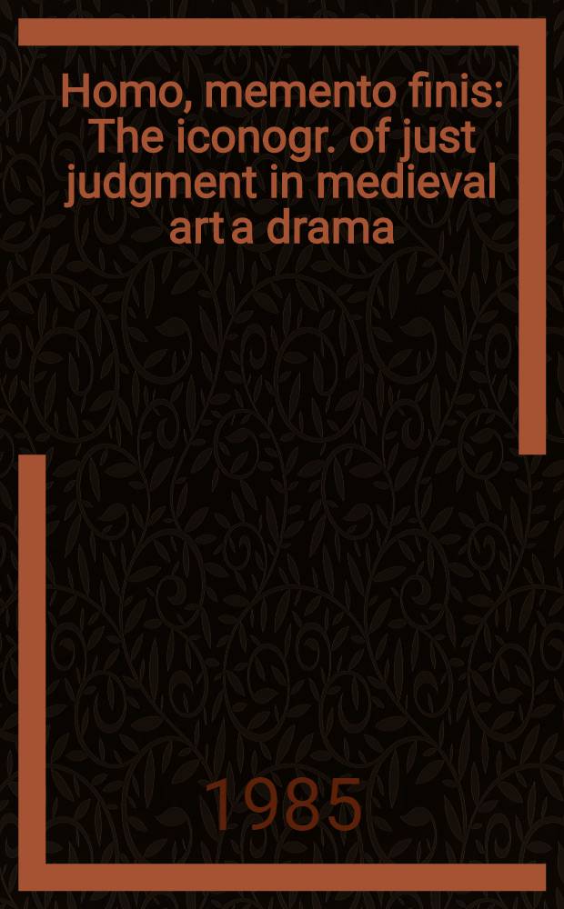 Homo, memento finis : The iconogr. of just judgment in medieval art a drama : Papers