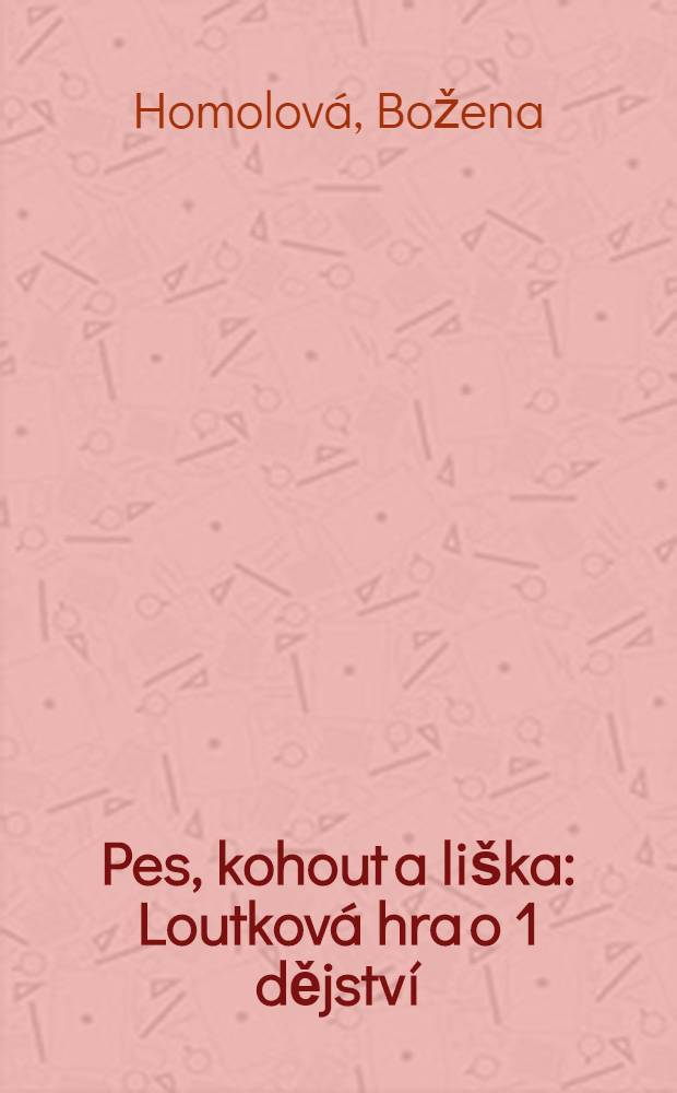 Pes, kohout a liška : Loutková hra o 1 dějství