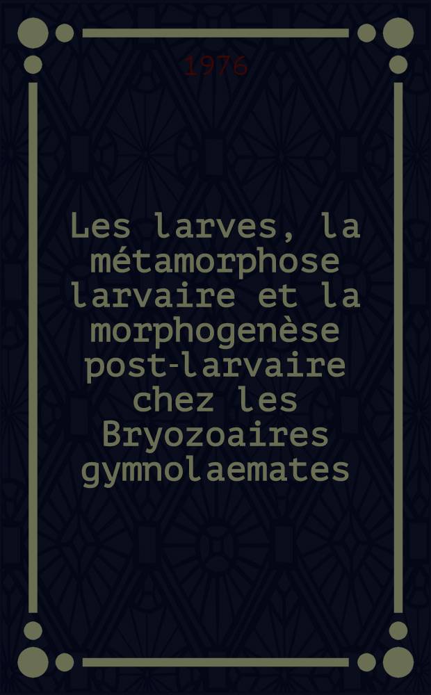 Les larves, la métamorphose larvaire et la morphogenèse post-larvaire chez les Bryozoaires gymnolaemates : (Étude anatomique et ultrastructurale) : Article principal recouvrant en partie la thèse