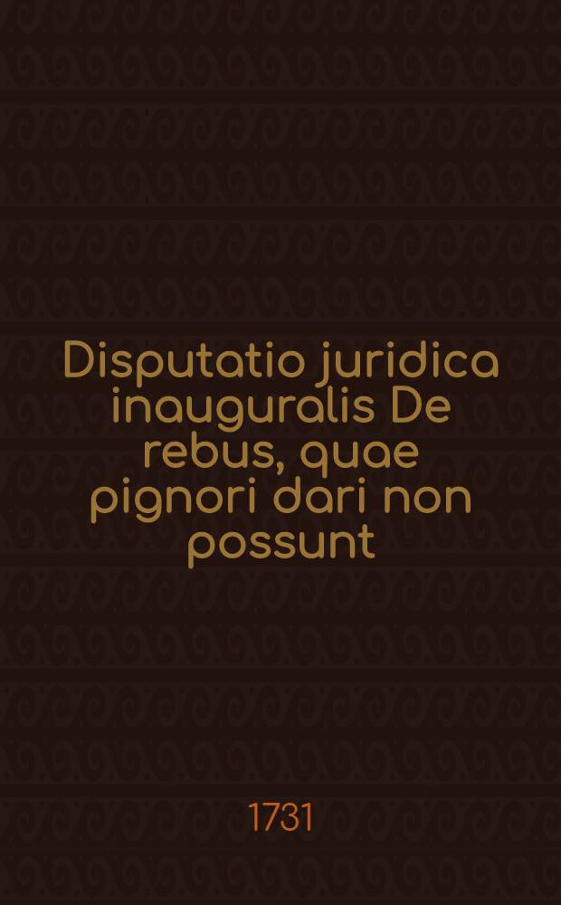 Disputatio juridica inauguralis De rebus, quae pignori dari non possunt