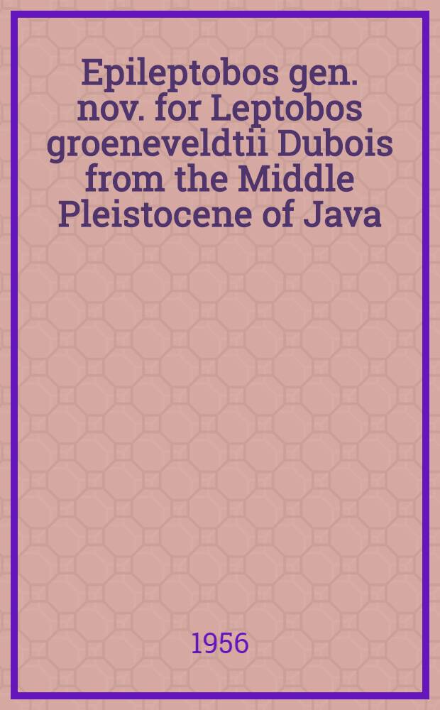 Epileptobos gen. nov. for Leptobos groeneveldtii Dubois from the Middle Pleistocene of Java