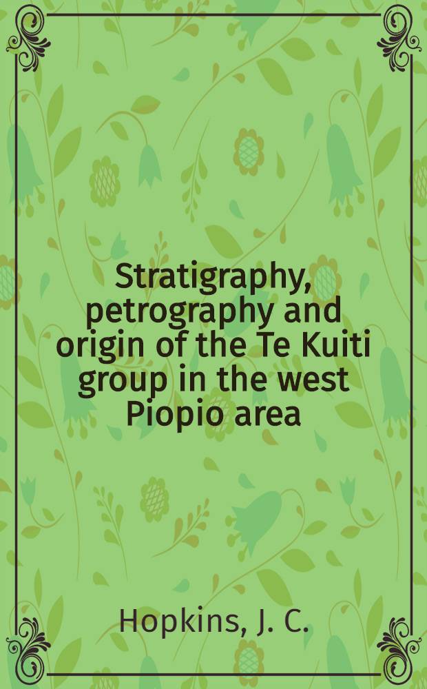 Stratigraphy, petrography and origin of the Te Kuiti group in the west Piopio area